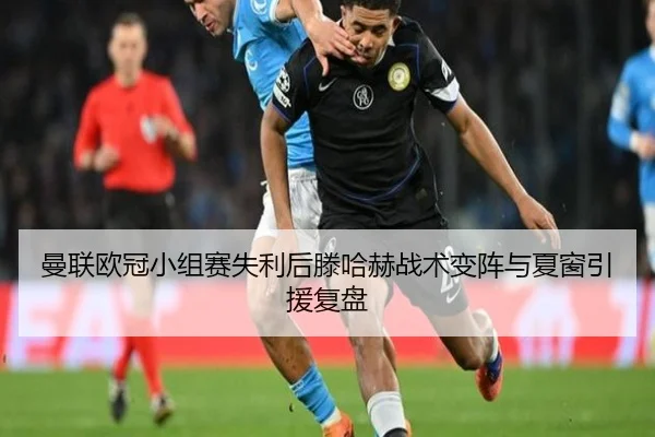 曼联欧冠小组赛失利后滕哈赫战术变阵与夏窗引援复盘 | 6686sports